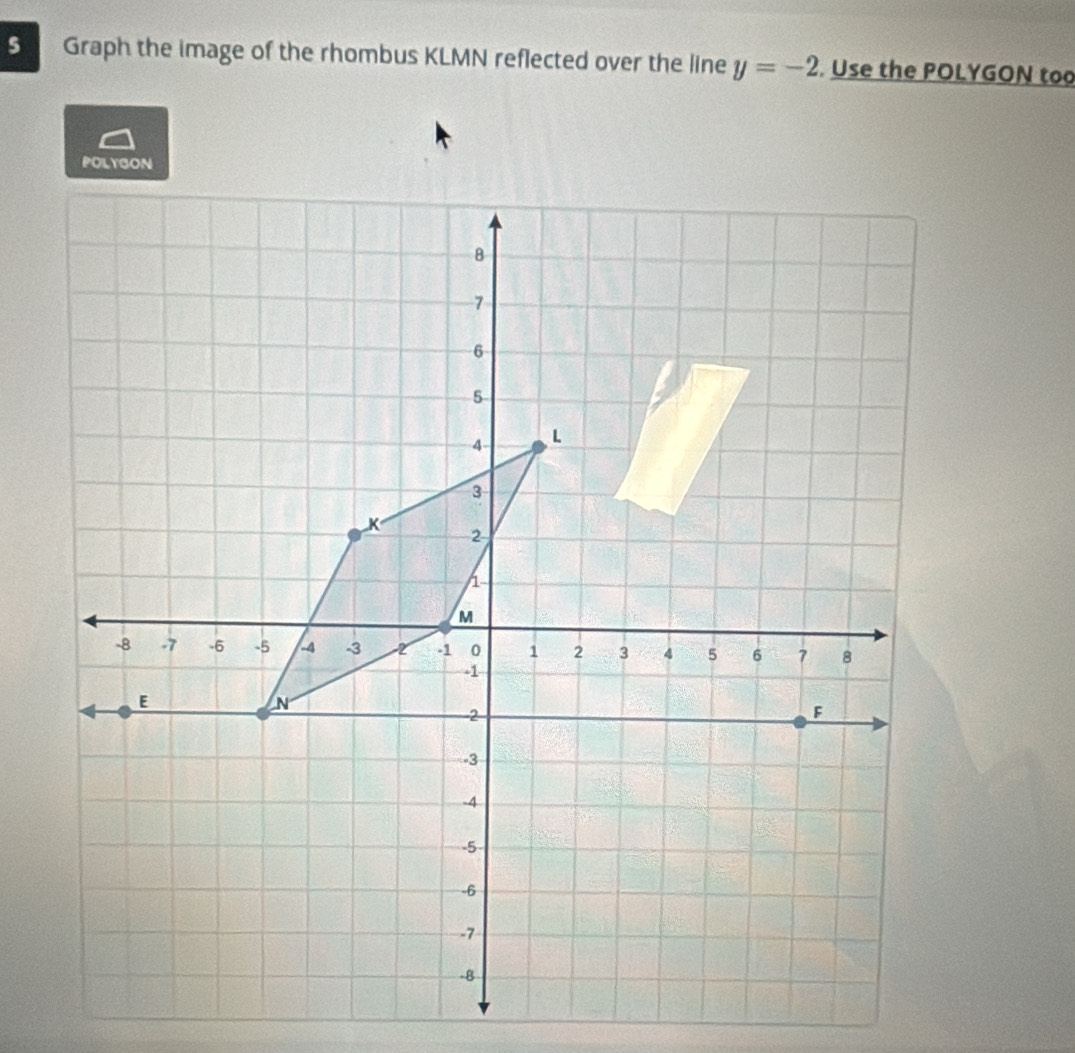 Graph the image of the rhombus KLMN reflected over the line y=-2 Use the POLYGON too