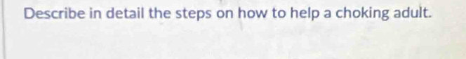 Describe in detail the steps on how to help a choking adult.
