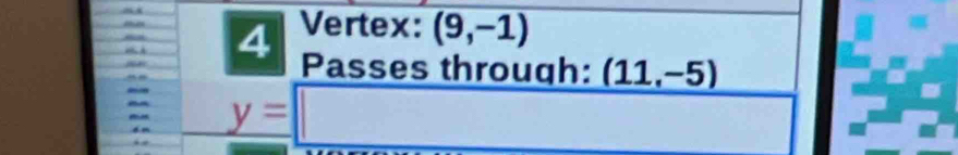 Vertex: (9,-1)
Passes through: (11,-5)
y=□ □ 