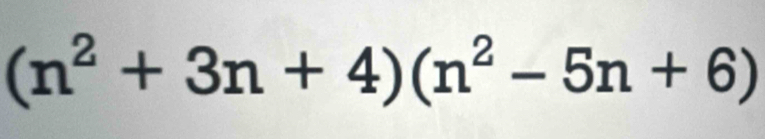 (n^2+3n+4)(n^2-5n+6)