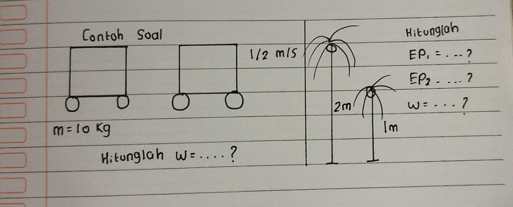 Contoh Soal 
Hitonglah
1/2 mis EP_1=·s 7
EP_2 _?
2m
w=
_
m=10kg
Im 
Hitunglah w= _7