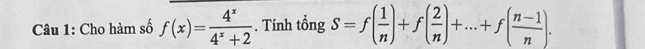 Cho hàm số f(x)= 4^x/4^x+2 . Tính tổng S=f( 1/n )+f( 2/n )+...+f( (n-1)/n ).