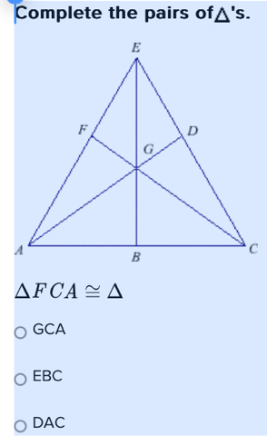 Complete the pairs of △ 's.
△ FCA≌ △
GCA
EBC
DAC