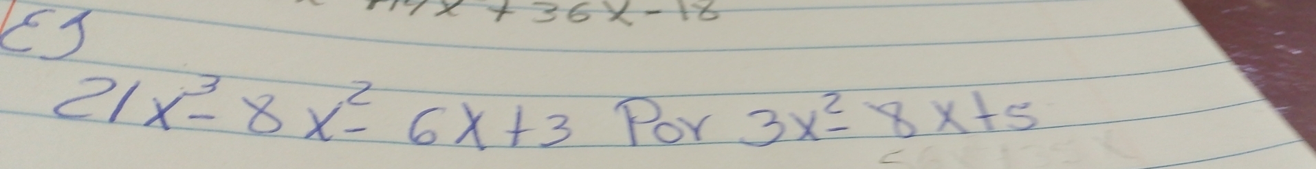 x+36x-18
21x^3-8x^2-6x+3 Por 3x^2-8x+5