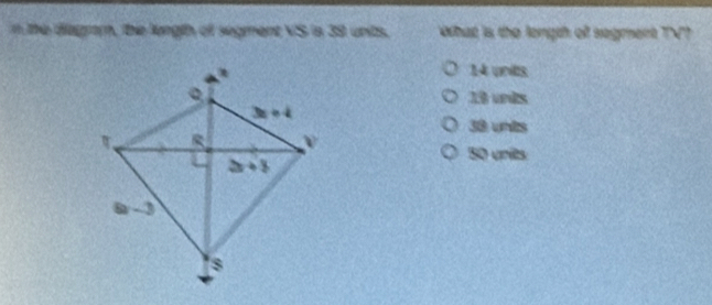 the diagram, the longth of segment VS ia 39 unts. othat is the longth of segment TV?
14 units
18 unks
38 unts
50 units