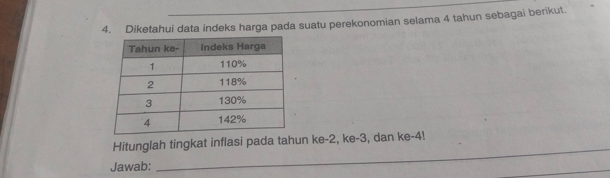 Diketahui data indeks harga pada suatu perekonomian selama 4 tahun sebagai berikut. 
_ 
Hitunglah tingkat inflasi pada tahun ke -2, ke -3, dan ke -4! 
Jawab: 
_