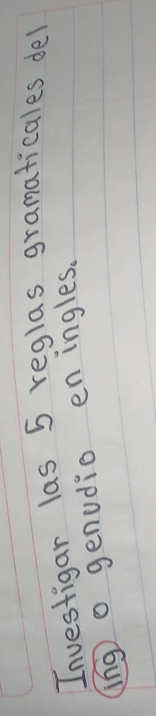 Investigar las 5 reglas gramaticales del 
ing) o genudio eningles.