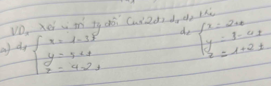 VO, xeim ty dó Cudzdn do de thù
af d+beginarrayl x=1-3i y=5+t z=4-2jendarray.
do beginarrayl x=2+0 y=3-4t z=1+2tendarray.