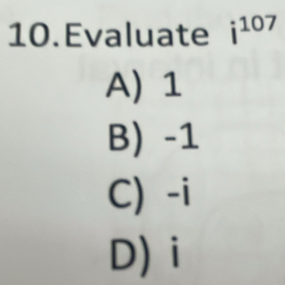 Evaluate i¹º7
A) 1
B) -1
C) -i
D) i