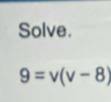 Solve.
9=v(v-8)