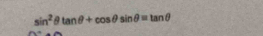 sin^2θ tan θ +cos θ sin θ =tan θ