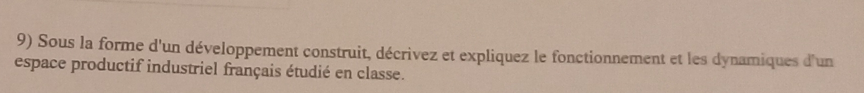 Sous la forme d'un développement construit, décrivez et expliquez le fonctionnement et les dynamiques d'un 
espace productif industriel français étudié en classe.