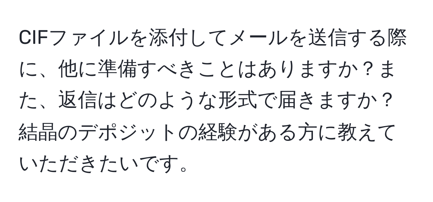 CIFファイルを添付してメールを送信する際に、他に準備すべきことはありますか？また、返信はどのような形式で届きますか？結晶のデポジットの経験がある方に教えていただきたいです。