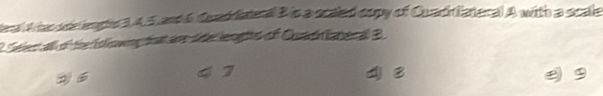 era Aias e lemgler 3, 4, 5 and 6 Quadfiateral Bis a scaled copy of Quadriateral A with a scale 
2 Sler all of the folowingdat are dde leoghs of Cuadiateral B
41
4B
e g