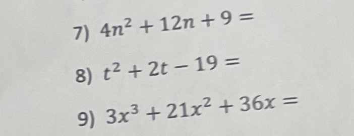 4n^2+12n+9=
8) t^2+2t-19=
9) 3x^3+21x^2+36x=