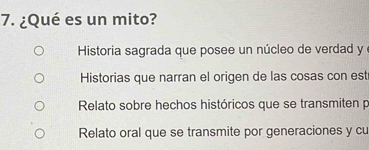 ¿Qué es un mito?
Historia sagrada que posee un núcleo de verdad y e
Historias que narran el origen de las cosas con est
Relato sobre hechos históricos que se transmiten p
Relato oral que se transmite por generaciones y cu