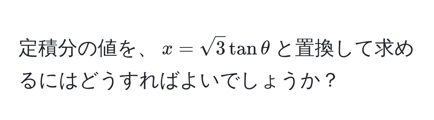 定積分の値を、$x=sqrt(3)tanθ$と置換して求めるにはどうすればよいでしょうか？