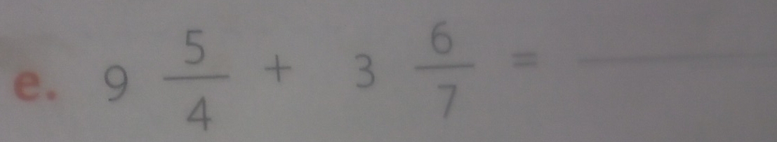 9 5/4 +3 6/7 = _