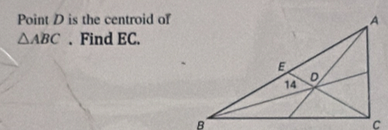 Point D is the centroid of
△ ABC. Find EC.