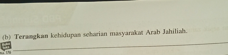 Terangkan kehidupan seharian masyarakat Arab Jahiliah. 
Buku 
Teks 
_ 
n.s. 176