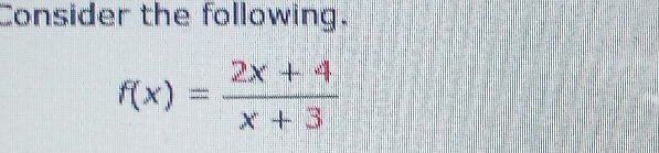 Consider the following.
f(x)= (2x+4)/x+3 