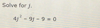 Solve for j.
4j^2-9j-9=0