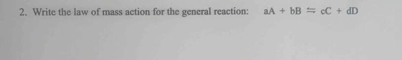 Write the law of mass action for the general reaction: aA+bB=cC+dD