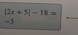 |2x+5|-18=
-3