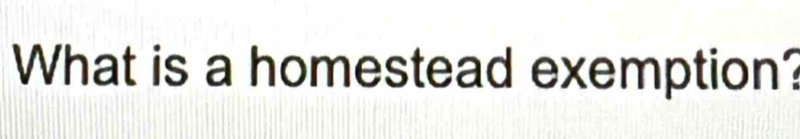 What is a homestead exemption?