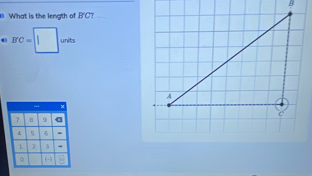 What is the length of B'C ?
B'C=□ units
x
7 8 9
4 5 6
1 2 3
0 (-)