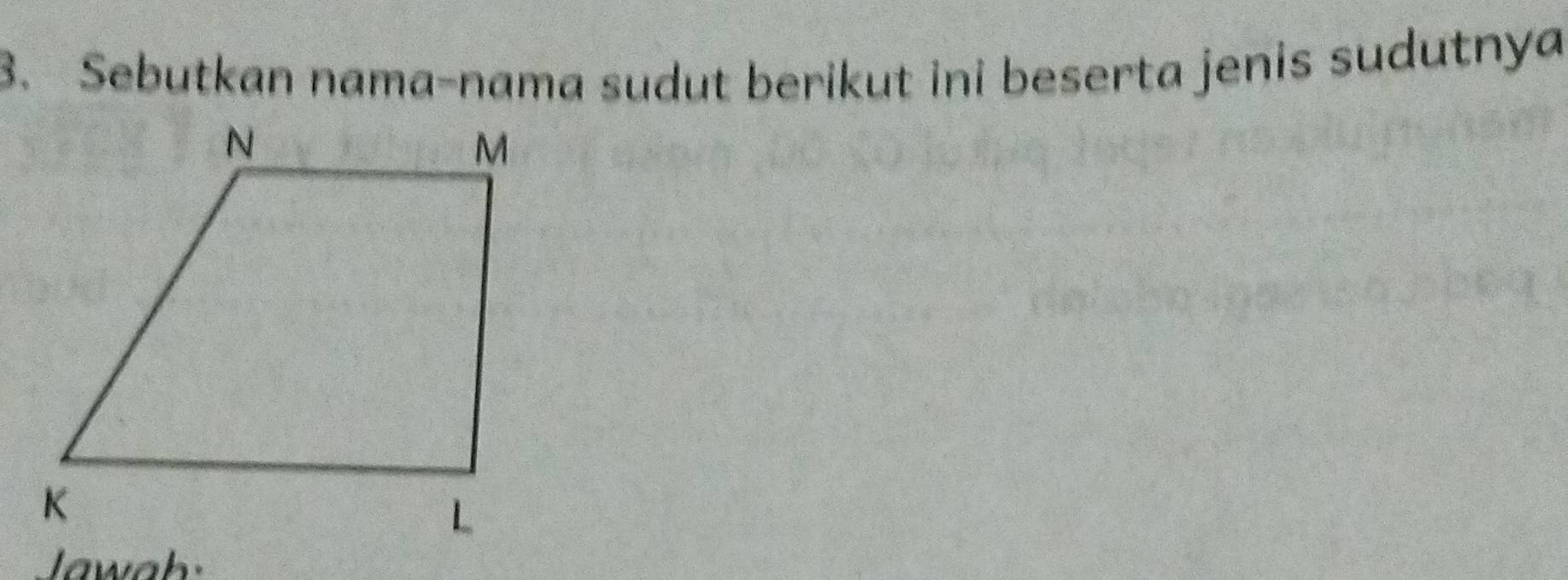 Sebutkan nama-nama sudut berikut ini beserta jenis sudutnya 
Jawab: