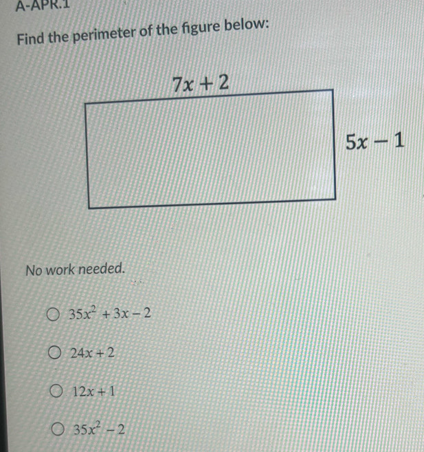 A-ÄPR.1
Find the perimeter of the figure below:
No work needed.
35x^2+3x-2
24x+2
12x+1
35x^2-2