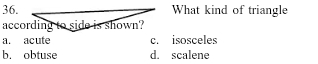 What kind of triangle
a. acute c. isosceles
b. obtuse d. scalene