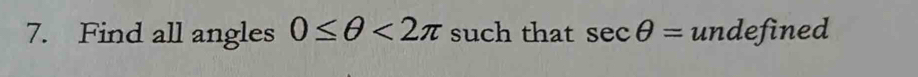 Find all angles 0≤ θ <2π such that sec θ = undefined