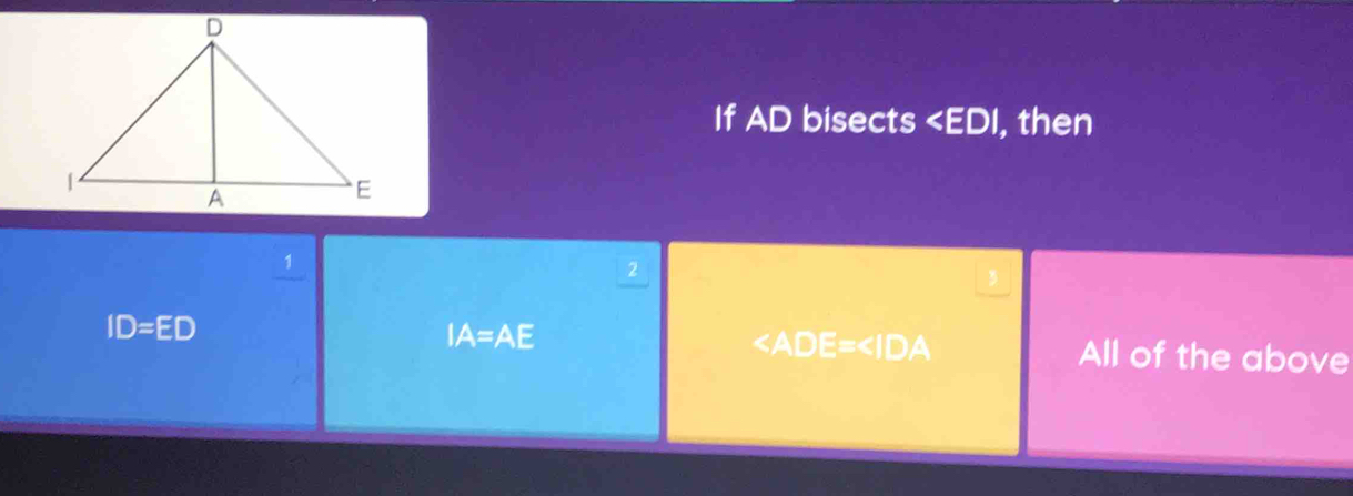 If AD bisects , then
1
2
IA=AE
□ △
ID=ED All of the above