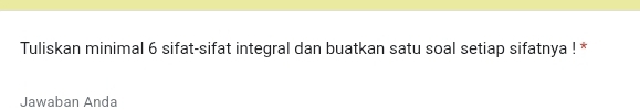 Tuliskan minimal 6 sifat-sifat integral dan buatkan satu soal setiap sifatnya ! * 
Jawaban Anda