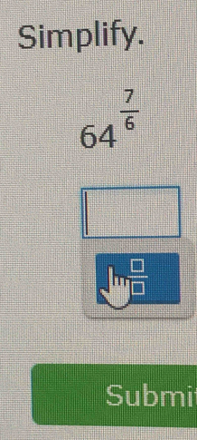 Simplify.
64^(frac 7)6
sqrt(□ )
Submi
