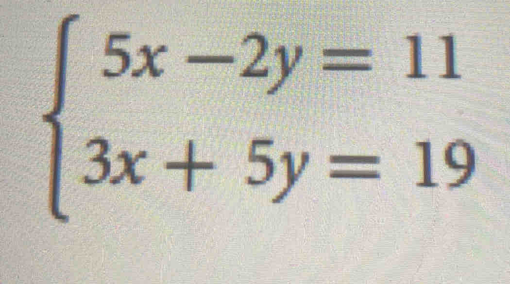 beginarrayl 5x-2y=11 3x+5y=19endarray.