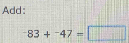 Add:
-83+^-47=□