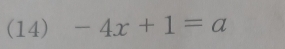 (14) -4x+1=a