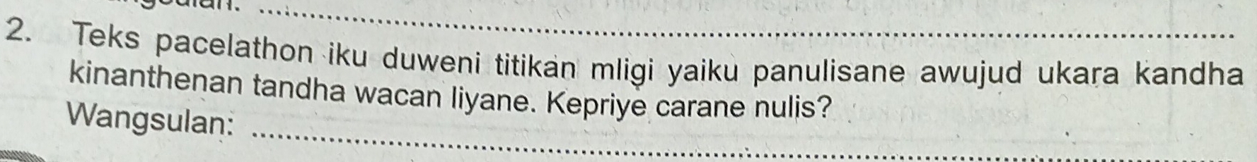 Teks pacelathon iku duweni titikan mligi yaiku panulisane awujud ukara kandha 
kinanthenan tandha wacan liyane. Kepriye carane nulis? 
Wangsulan:_