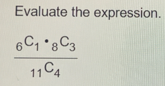 Evaluate the expression.
frac _6C_1· _8C_311C_4