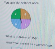 You spin the spinner once. 
What is P (divisor of 15)? 
Write your answer as a percentage.