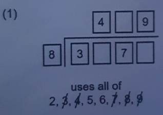 (1)
beginarrayr 4□ 9 8encloselongdiv 3□ 7□ endarray
uses all of
2, ø, Á, 5, 6, 7, ø, ø