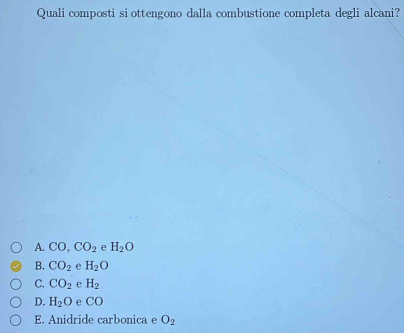 Quali composti si ottengono dalla combustione completa degli alcani?
A. CO, CO_2 e H_2O
B. CO_2 e H_2O
C. CO_2 e H_2
D. H_2O e CO
E. Anidride carbonica e O_2