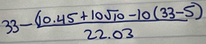 33- ((10.45+10sqrt(10)-10(33-5))/22.03 