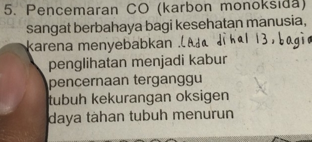 Pencemaran CO (karbon monoksida)
sangat berbahaya bagi kesehatan manusia,
karena menyebabkan
penglihatan menjadi kabur
pencernaan terganggu
tubuh kekurangan oksigen
daya tàhan tubuh menurun