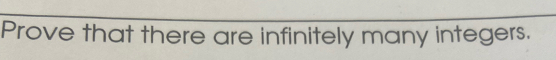 Prove that there are infinitely many integers.