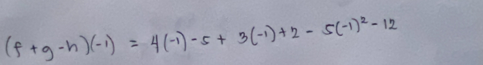 (f+g-h)(-1)=4(-1)-5+3(-1)+2-5(-1)^2-12