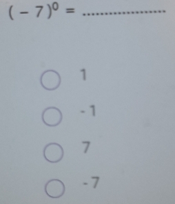 (-7)^0= _
1
- 1
7
- 7